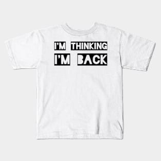 I'm Thinking I'm Back Kids T-Shirt